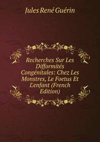 Recherches Sur Les Difformit?s Cong?nitales: Chez Les Monstres, Le Foetus Et L'enfant (French Edition)