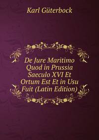 De Jure Maritimo Quod in Prussia Saeculo XVI Et Ortum Est Et in Usu Fuit (Latin Edition)