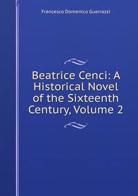Beatrice Cenci: A Historical Novel of the Sixteenth Century, Volume 2