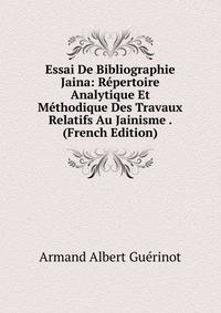 Essai De Bibliographie Jaina: Repertoire Analytique Et Methodique Des Travaux Relatifs Au Jainisme . (French Edition)