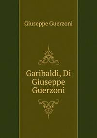Garibaldi, Di Giuseppe Guerzoni.