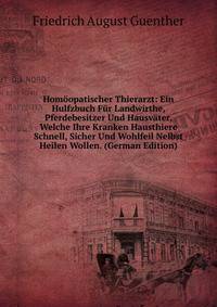 Homoopatischer Thierarzt: Ein Hulfzbuch Fur Landwirthe, Pferdebesitzer Und Hausvater, Welche Ihre Kranken Hausthiere Schnell, Sicher Und Wohlfeil Nelbst Heilen Wollen. (German Edition)
