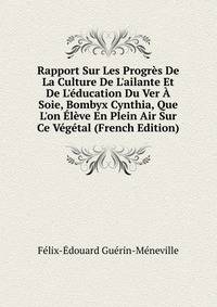 Rapport Sur Les Progr?s De La Culture De L'ailante Et De L'?ducation Du Ver ? Soie, Bombyx Cynthia, Que L'on ?l?ve En Plein Air Sur Ce V?g?tal (French Edition)
