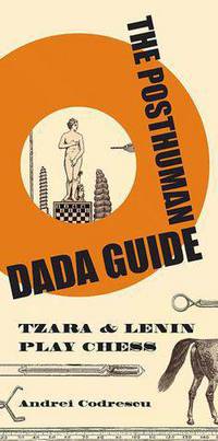 The Posthuman Dada Guide: Tzara and Lenin Play Chess