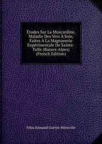 Etudes Sur La Muscardine, Maladie Des Vers A Soie, Faites A La Magnanerie Experimentale De Sainte-Tulle (Basses-Alpes) (French Edition)
