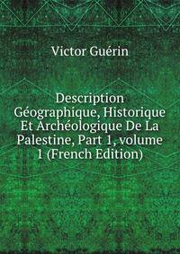 Description G?ographique, Historique Et Arch?ologique De La Palestine, Part 1, volume 1 (French Edition)
