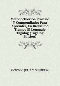 Metodo Teorico-Practico Y Compendiado: Para Aprender, En Brevisimo Tiempo El Lenguaje Tagalog (Tagalog Edition)