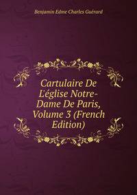 Cartulaire De L'?glise Notre-Dame De Paris, Volume 3 (French Edition)