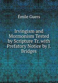 Irvingism and Mormonism Tested by Scripture Tr. with Prefatory Notice by J. Bridges
