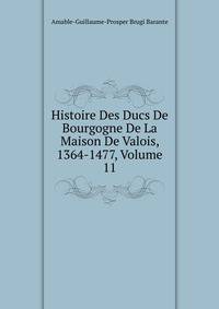 Histoire Des Ducs De Bourgogne De La Maison De Valois, 1364-1477, Volume 11