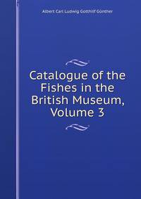 Catalogue of the Fishes in the British Museum, Volume 3