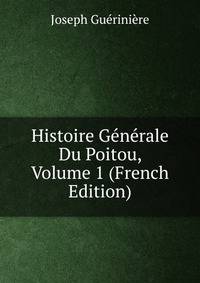 Histoire Generale Du Poitou, Volume 1 (French Edition)