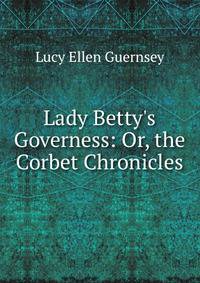 Lady Betty's Governess: Or, the Corbet Chronicles