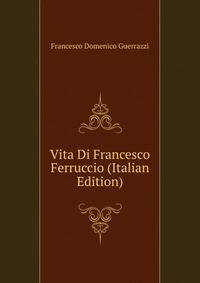 Vita Di Francesco Ferruccio (Italian Edition)