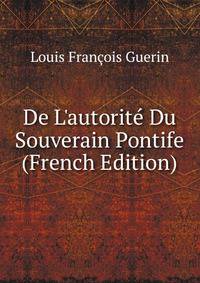 De L'autorit? Du Souverain Pontife (French Edition)