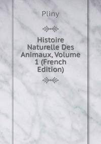 Histoire Naturelle Des Animaux, Volume 1 (French Edition)