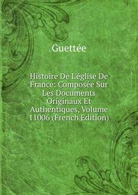 Histoire De L'?glise De France: Compos?e Sur Les Documents Originaux Et Authentiques, Volume 11006 (French Edition)