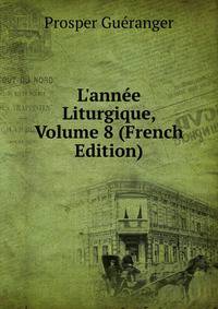 L'ann?e Liturgique, Volume 8 (French Edition)