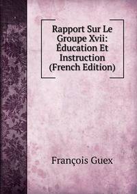 Rapport Sur Le Groupe Xvii: Education Et Instruction (French Edition)