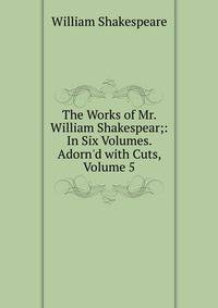 The Works of Mr. William Shakespear;: In Six Volumes. Adorn'd with Cuts, Volume 5