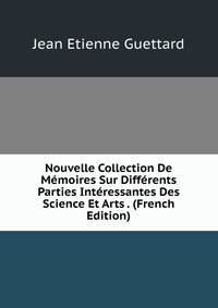 Nouvelle Collection De Memoires Sur Differents Parties Interessantes Des Science Et Arts . (French Edition)
