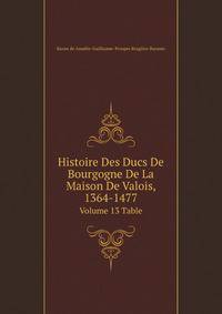 Histoire Des Ducs De Bourgogne De La Maison De Valois, 1364-1477. Volume 13 Table