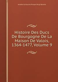 Histoire Des Ducs De Bourgogne De La Maison De Valois, 1364-1477, Volume 9