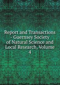 Report and Transactions - Guernsey Society of Natural Science and Local Research, Volume 4