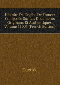 Histoire De L'?glise De France: Compos?e Sur Les Documents Originaux Et Authentiques, Volume 11005 (French Edition)