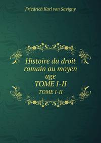 Histoire Du Droit Romain Au Moyen Age, Volumes 1-2 (French Edition)