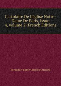 Cartulaire De L'?glise Notre-Dame De Paris, Issue 4, volume 2 (French Edition)