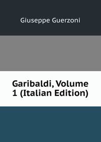 Garibaldi, Volume 1 (Italian Edition)