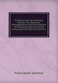 Handbuch Der Gerichtlichen Medizin Fur Mediziner, Rechtsgelehrte Und Gerichtsarzte, Mit Rucksichtsnahme Auf Die Schwurgerichte (German Edition)