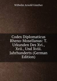 Codex Diplomaticus Rheno-Mosellanus: T. Urkunden Des Xvi., Xvii., Und Xviii. Jahrhunderts (German Edition)