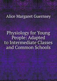 Physiology for Young People: Adapted to Intermediate Classes and Common Schools