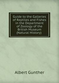 Guide to the Galleries of Reptiles and Fishes in the Department of Zoology of the British Museum (Natural History) .