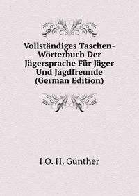Vollstandiges Taschen-Worterbuch Der Jagersprache Fur Jager Und Jagdfreunde (German Edition)