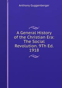 A General History of the Christian Era: The Social Revolution. 9Th Ed. 1918
