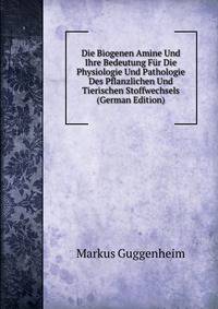 Die Biogenen Amine Und Ihre Bedeutung Fur Die Physiologie Und Pathologie Des Pflanzlichen Und Tierischen Stoffwechsels (German Edition)