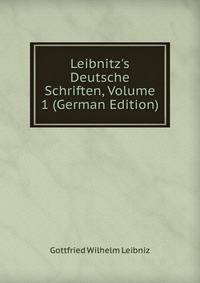Leibnitz's Deutsche Schriften, Volume 1 (German Edition)