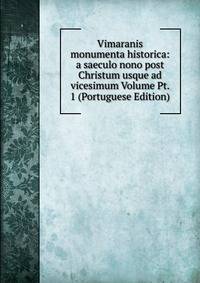 Vimaranis monumenta historica: a saeculo nono post Christum usque ad vicesimum Volume Pt. 1 (Portuguese Edition)