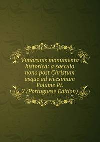 Vimaranis monumenta historica: a saeculo nono post Christum usque ad vicesimum Volume Pt. 2 (Portuguese Edition)
