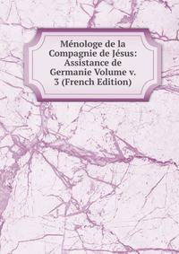 Menologe de la Compagnie de Jesus: Assistance de Germanie Volume v. 3 (French Edition)