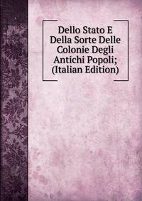 Dello Stato E Della Sorte Delle Colonie Degli Antichi Popoli; (Italian Edition)