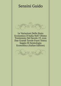 Le Variazioni Dello Stato Economico D'italia Nell' Ultimo Trentennio Del Secolo 19. (con Due Grandi Tavole Fuori Testo) Saggio Di Semiologia Economica (Italian Edition)
