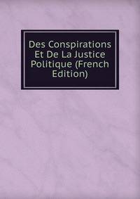 Des Conspirations Et De La Justice Politique (French Edition)