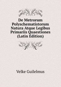 De Metrorum Polyschematistorum Natura Atque Legibus Primariis Quaestiones (Latin Edition)
