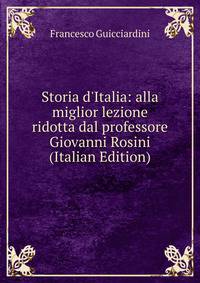 Storia d'Italia: alla miglior lezione ridotta dal professore Giovanni Rosini (Italian Edition)