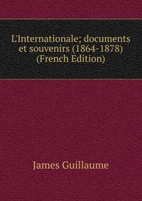 L'Internationale; documents et souvenirs (1864-1878) (French Edition)