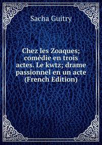 Chez les Zoaques; comedie en trois actes. Le kwtz; drame passionnel en un acte (French Edition)